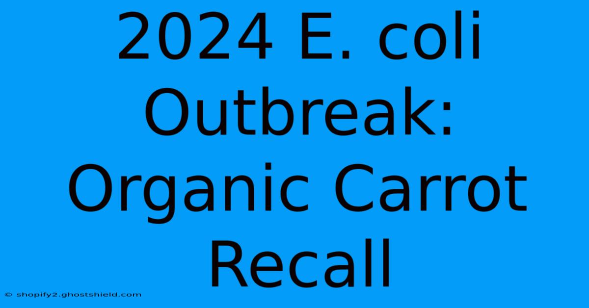 2024 E. Coli Outbreak Organic Carrot Recall