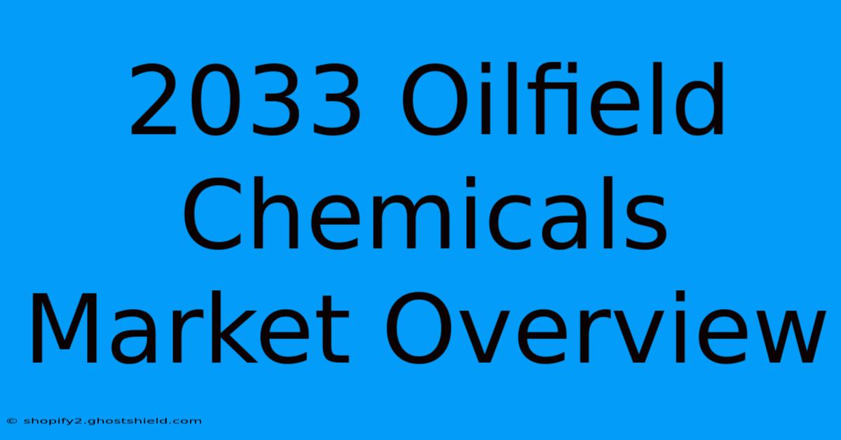 2033 Oilfield Chemicals Market Overview