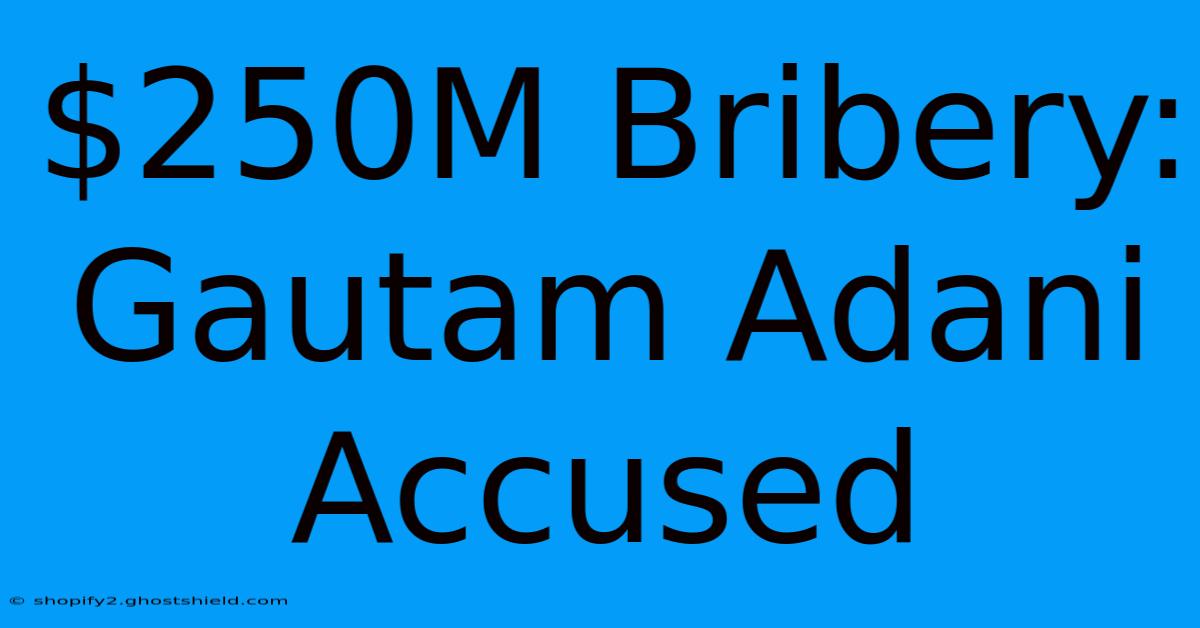 $250M Bribery: Gautam Adani Accused