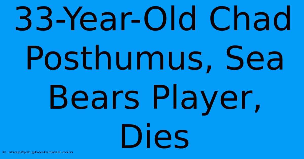 33-Year-Old Chad Posthumus, Sea Bears Player, Dies