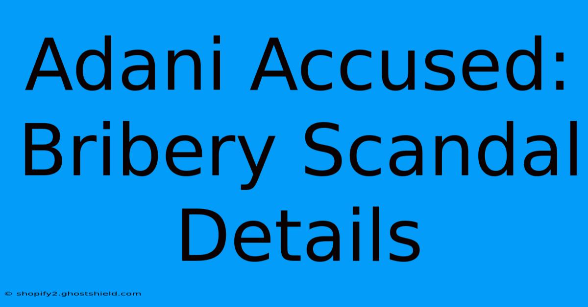 Adani Accused: Bribery Scandal Details