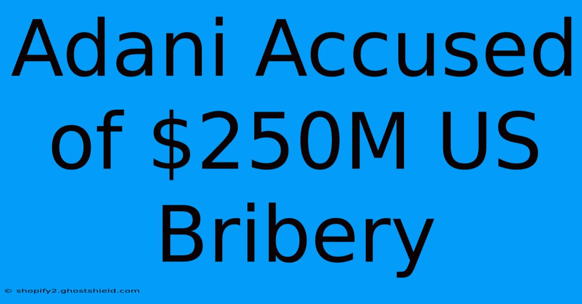 Adani Accused Of $250M US Bribery