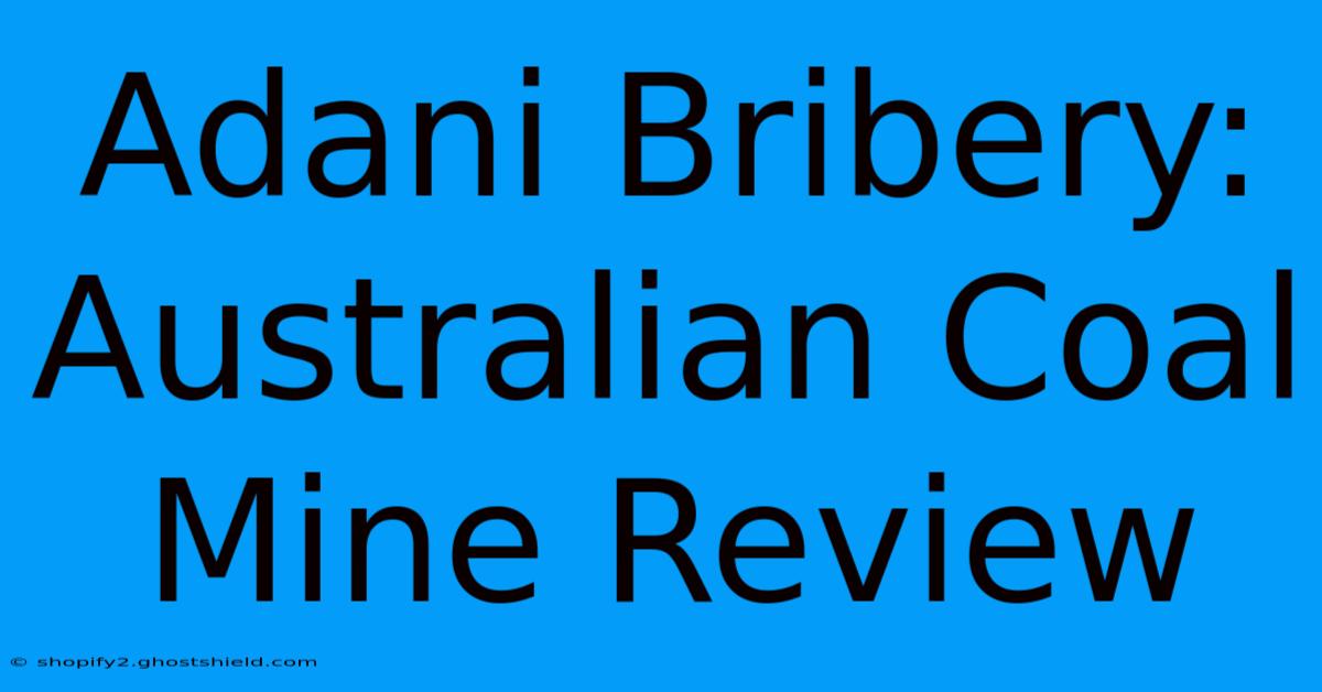 Adani Bribery: Australian Coal Mine Review