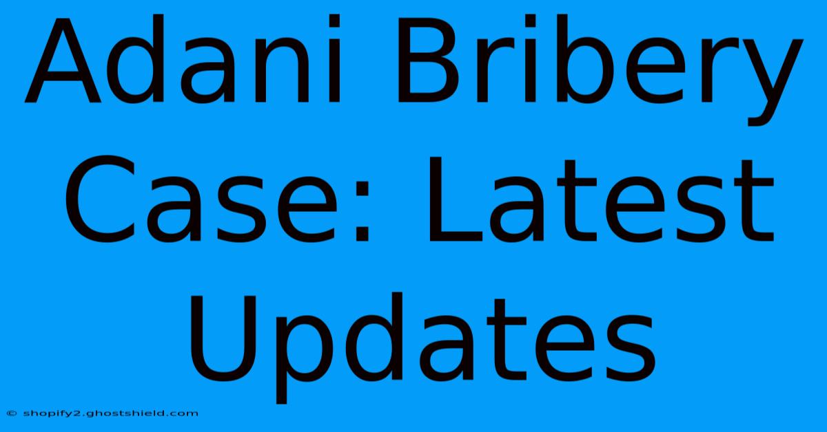 Adani Bribery Case: Latest Updates