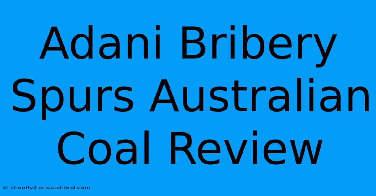 Adani Bribery Spurs Australian Coal Review