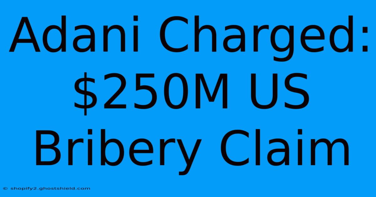 Adani Charged: $250M US Bribery Claim