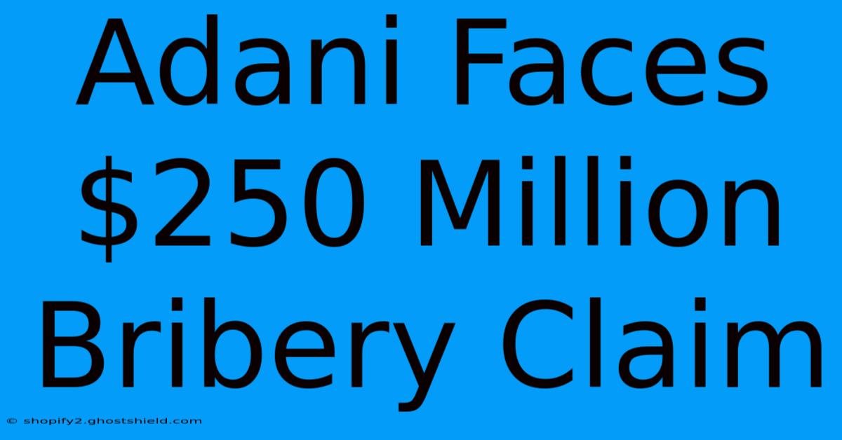 Adani Faces $250 Million Bribery Claim