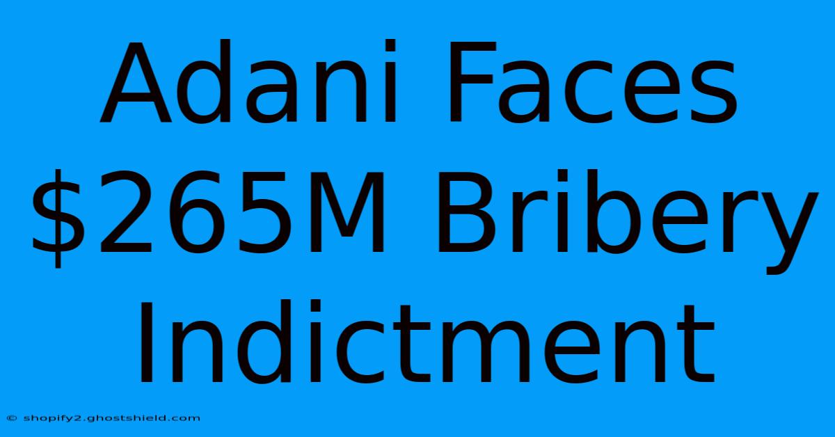 Adani Faces $265M Bribery Indictment