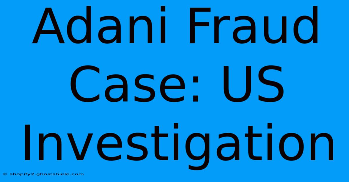 Adani Fraud Case: US Investigation