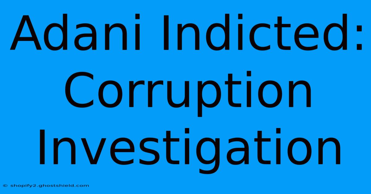 Adani Indicted: Corruption Investigation