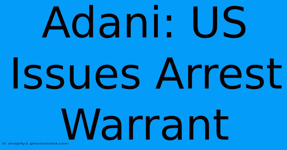 Adani: US Issues Arrest Warrant