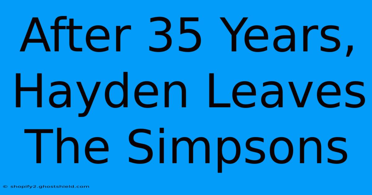 After 35 Years, Hayden Leaves The Simpsons