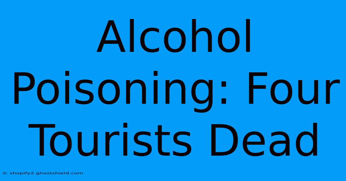 Alcohol Poisoning: Four Tourists Dead