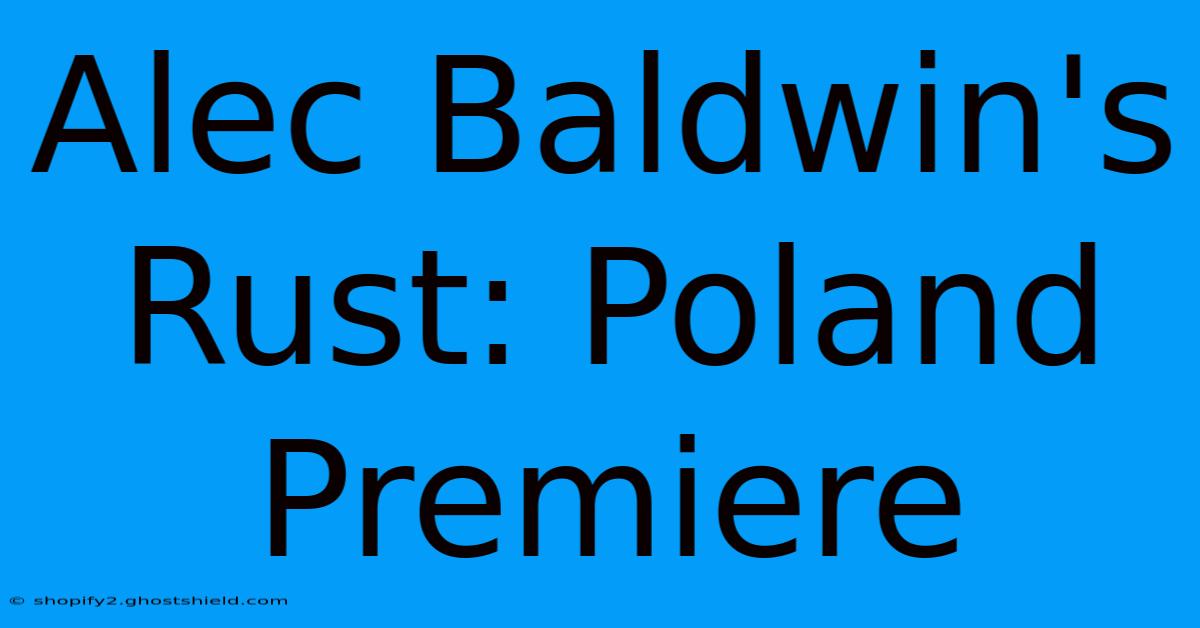 Alec Baldwin's Rust: Poland Premiere