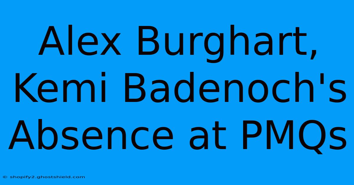 Alex Burghart, Kemi Badenoch's Absence At PMQs