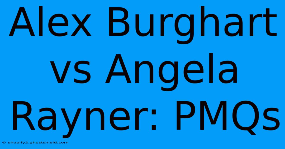 Alex Burghart Vs Angela Rayner: PMQs