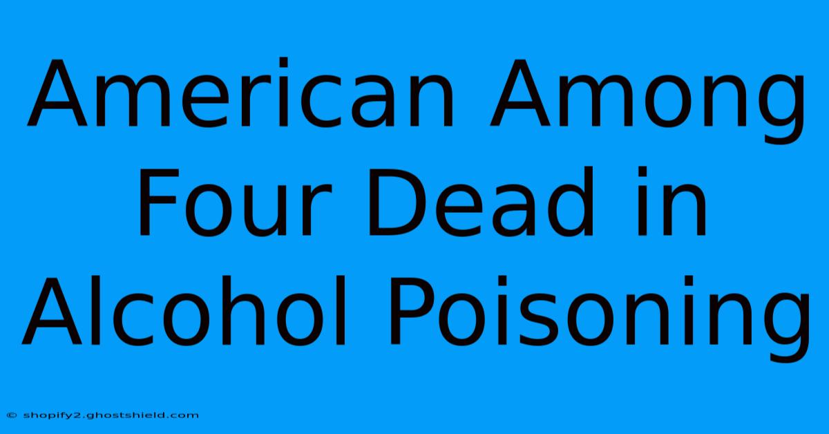 American Among Four Dead In Alcohol Poisoning