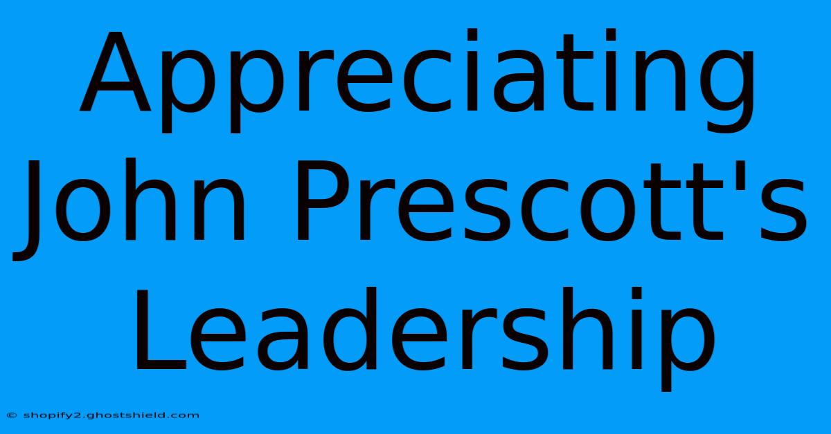 Appreciating John Prescott's Leadership