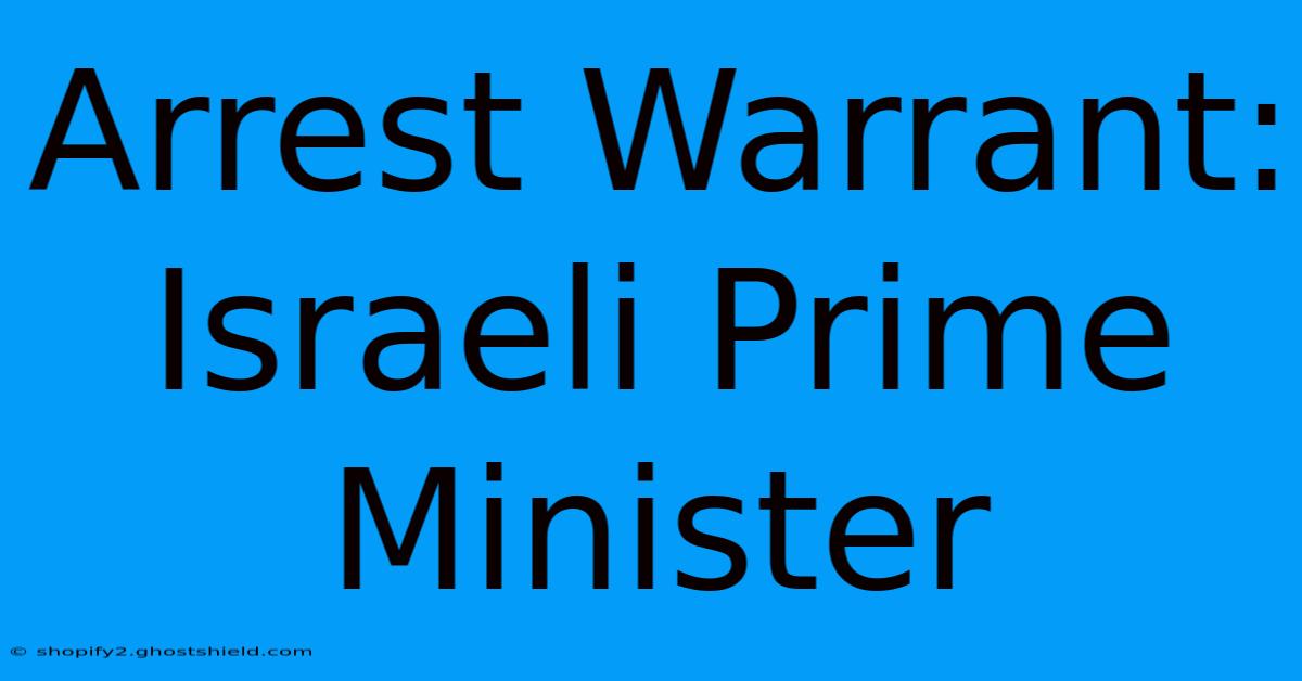 Arrest Warrant: Israeli Prime Minister