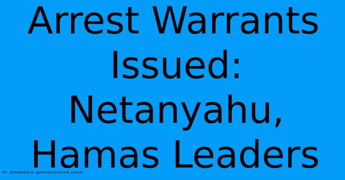 Arrest Warrants Issued: Netanyahu, Hamas Leaders