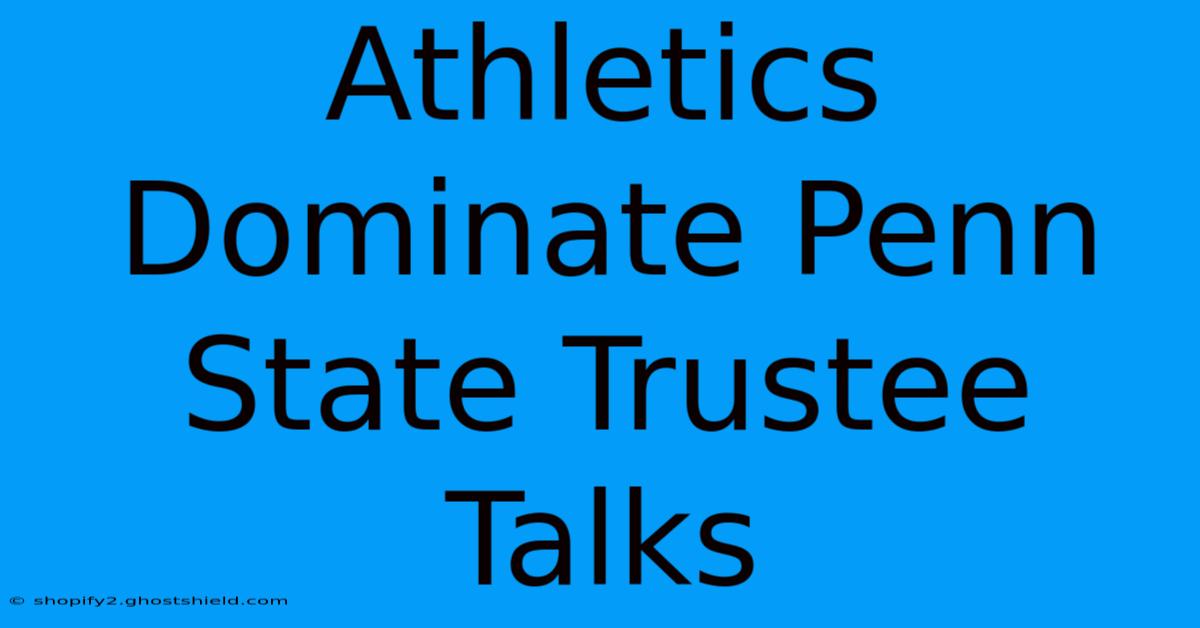 Athletics Dominate Penn State Trustee Talks