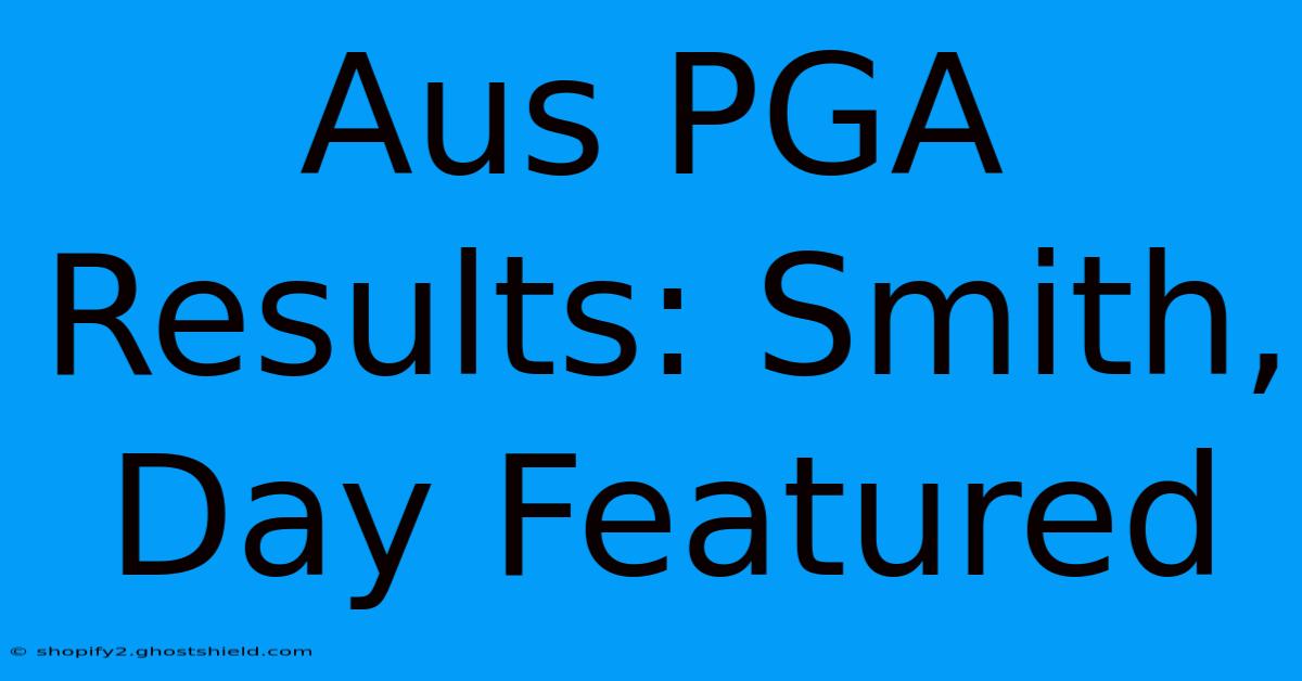 Aus PGA Results: Smith, Day Featured