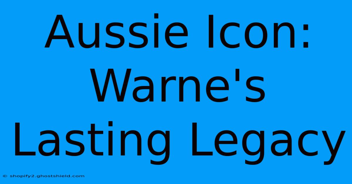 Aussie Icon: Warne's Lasting Legacy