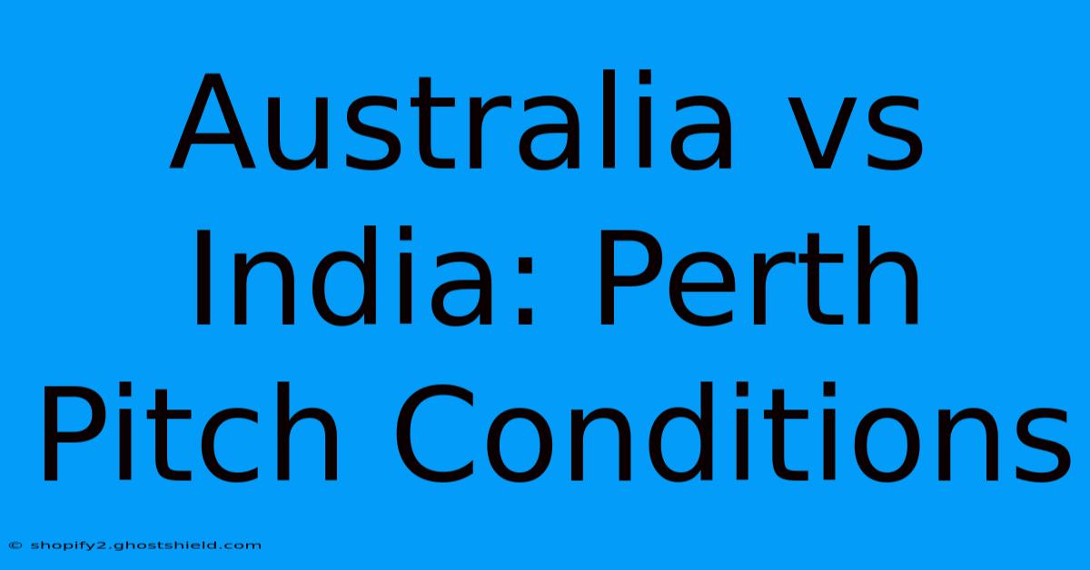 Australia Vs India: Perth Pitch Conditions