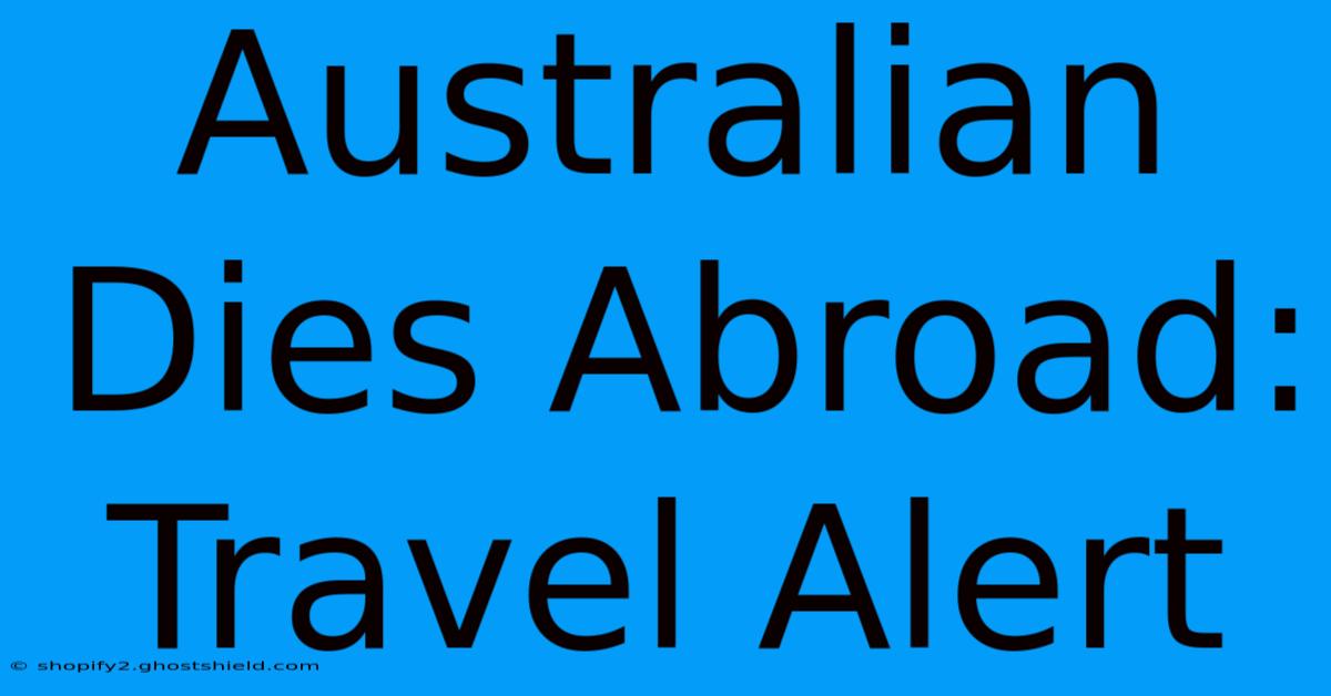 Australian Dies Abroad: Travel Alert