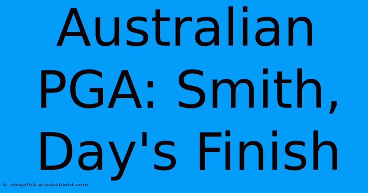 Australian PGA: Smith, Day's Finish