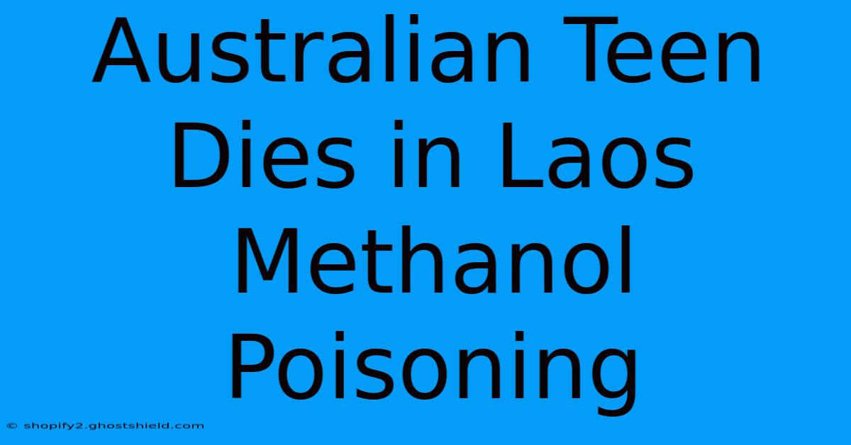 Australian Teen Dies In Laos Methanol Poisoning