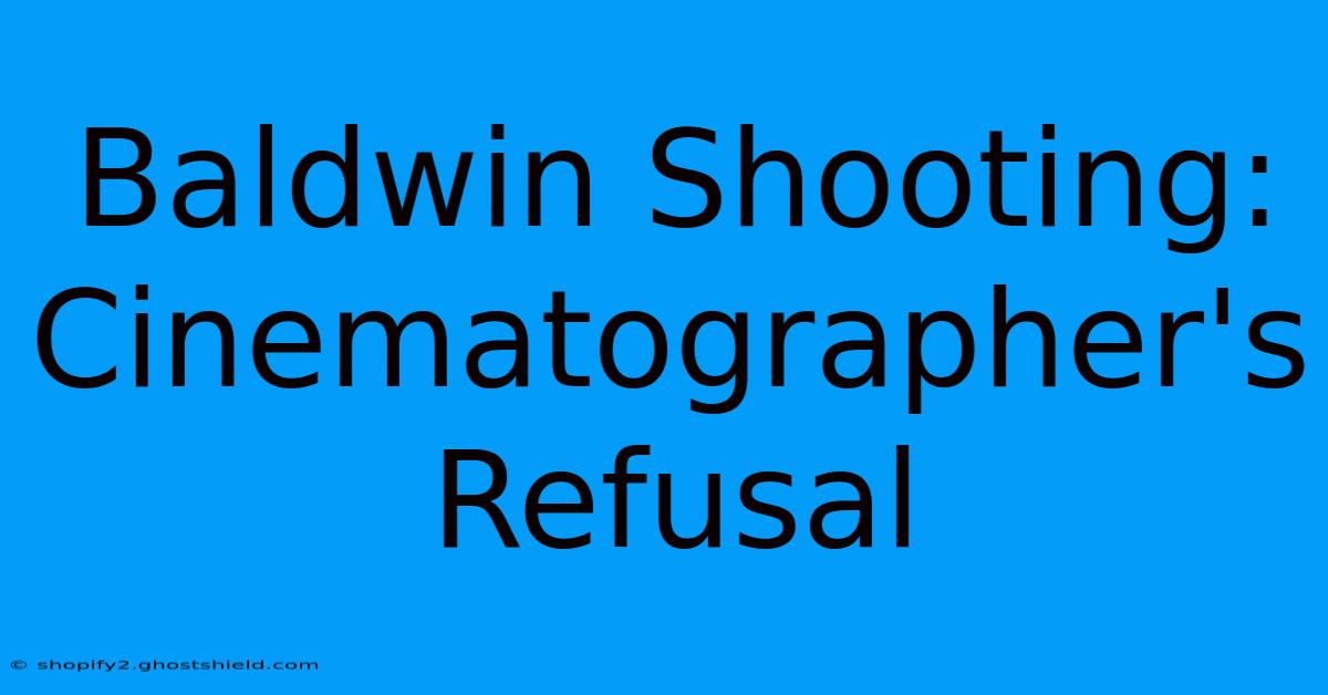 Baldwin Shooting: Cinematographer's Refusal