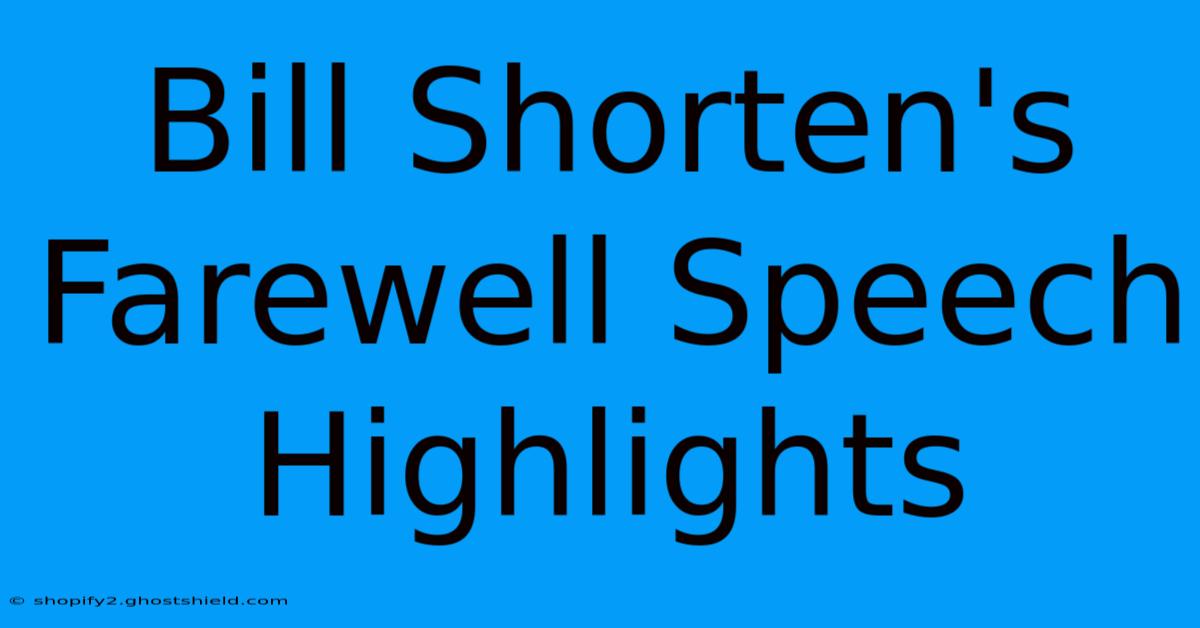 Bill Shorten's Farewell Speech Highlights