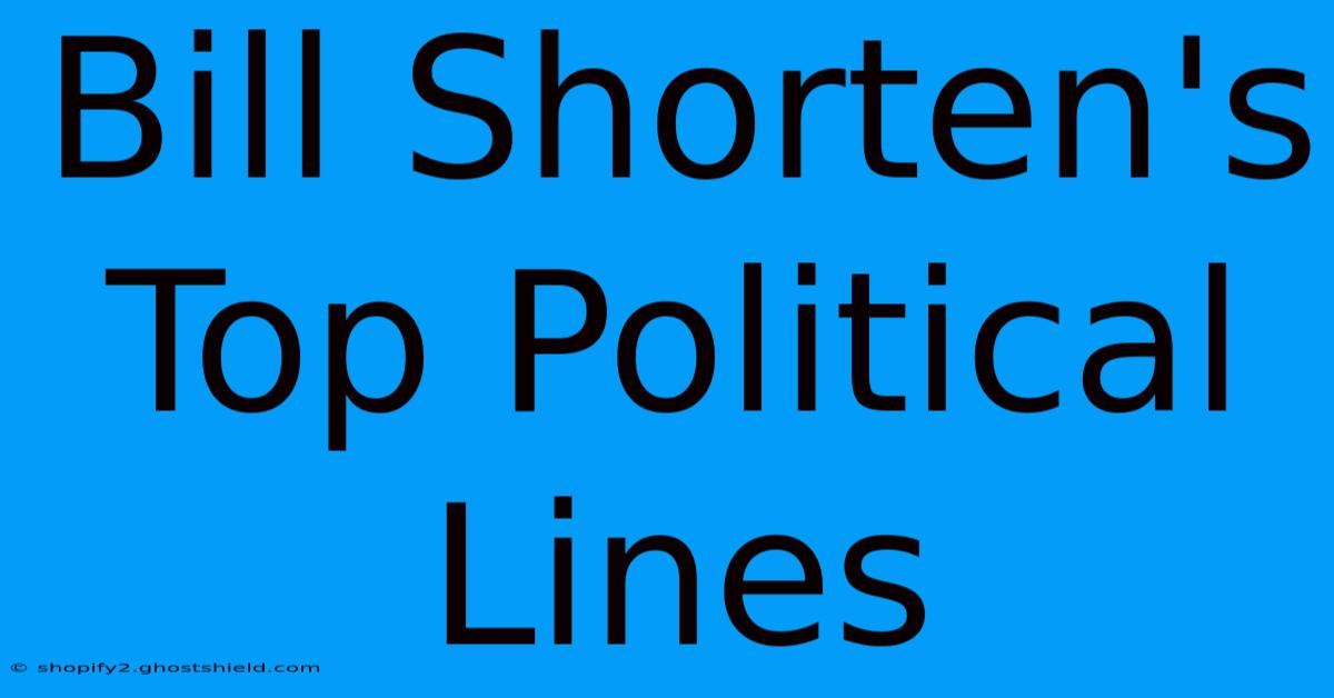 Bill Shorten's Top Political Lines