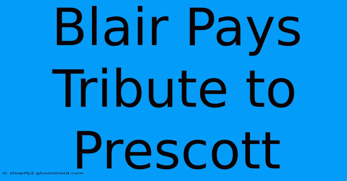 Blair Pays Tribute To Prescott