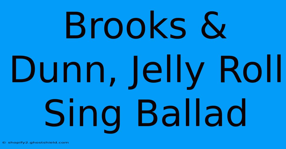 Brooks & Dunn, Jelly Roll Sing Ballad