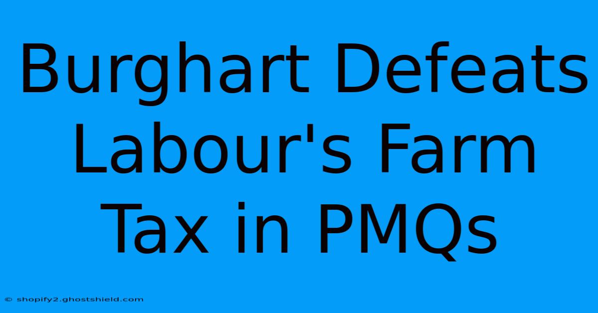 Burghart Defeats Labour's Farm Tax In PMQs