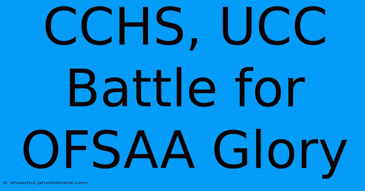 CCHS, UCC Battle For OFSAA Glory