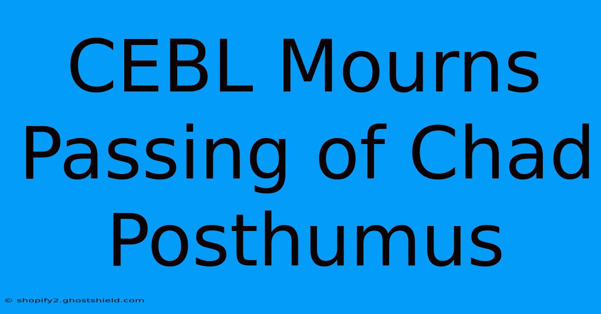 CEBL Mourns Passing Of Chad Posthumus