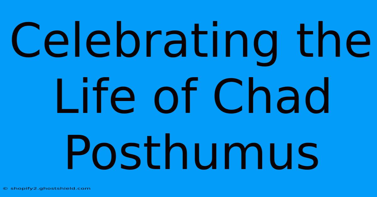 Celebrating The Life Of Chad Posthumus