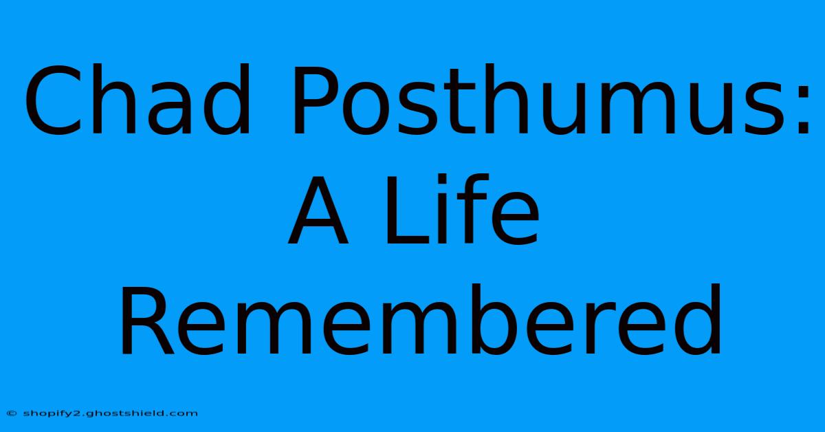 Chad Posthumus: A Life Remembered