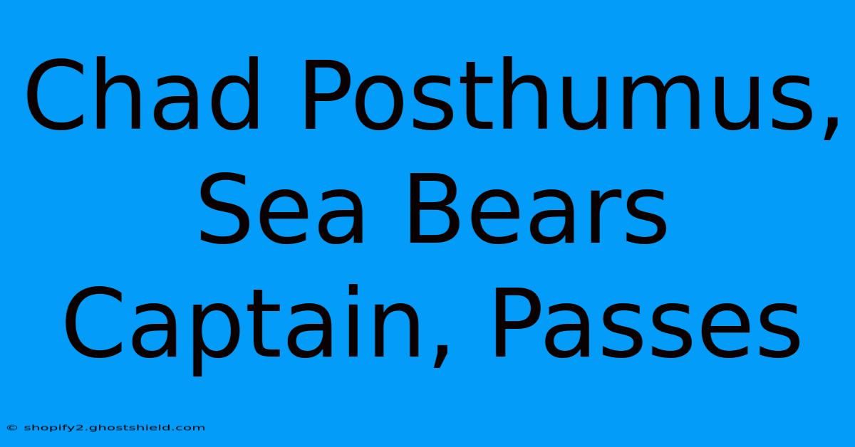 Chad Posthumus, Sea Bears Captain, Passes