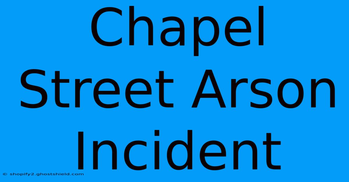 Chapel Street Arson Incident