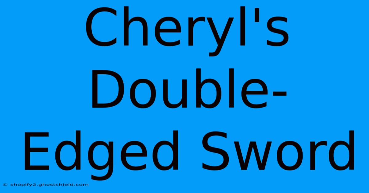 Cheryl's Double-Edged Sword