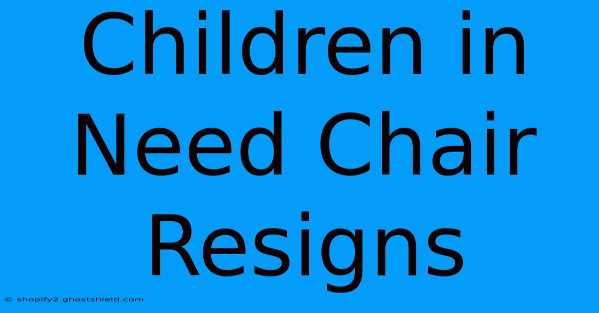 Children In Need Chair Resigns