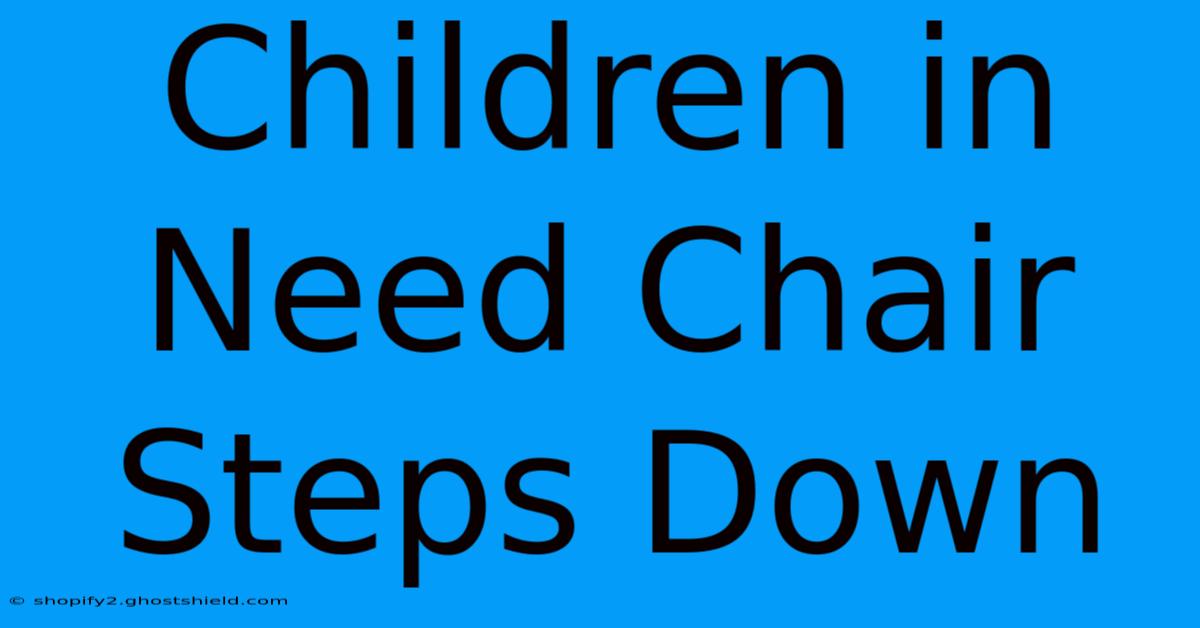 Children In Need Chair Steps Down