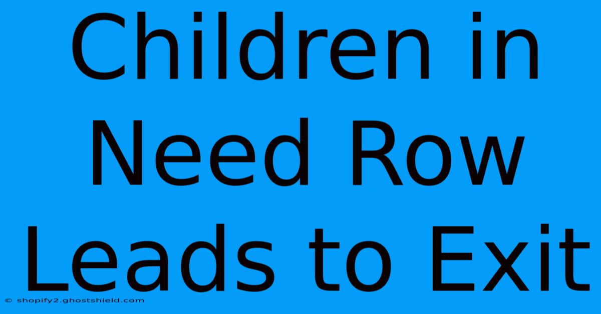 Children In Need Row Leads To Exit