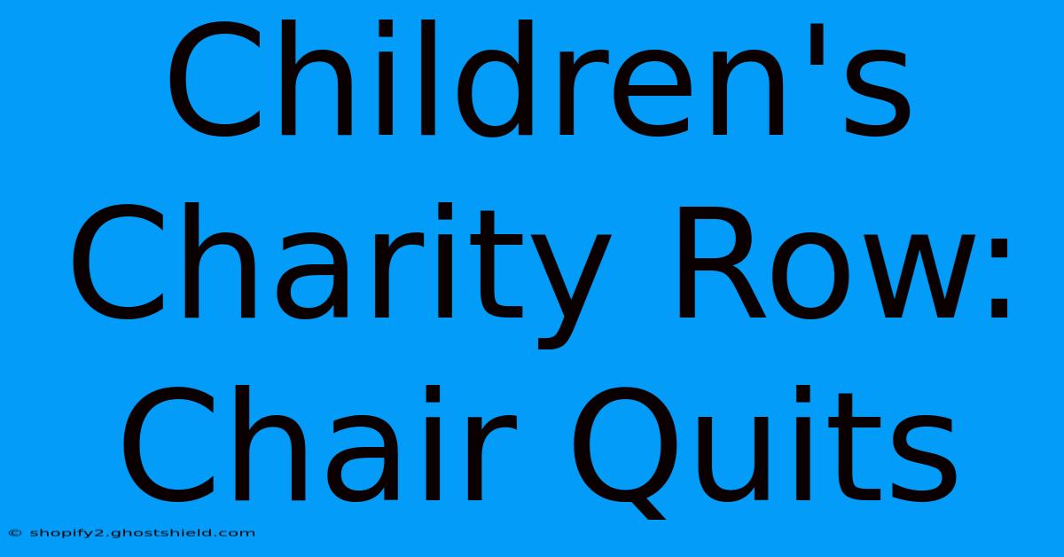 Children's Charity Row: Chair Quits