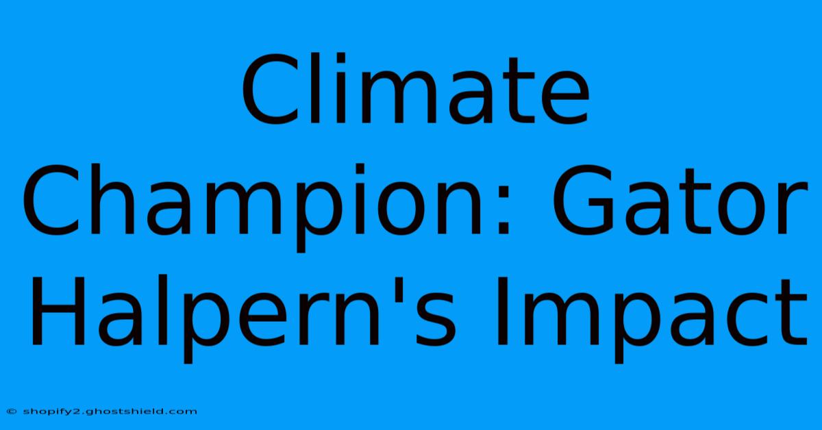 Climate Champion: Gator Halpern's Impact