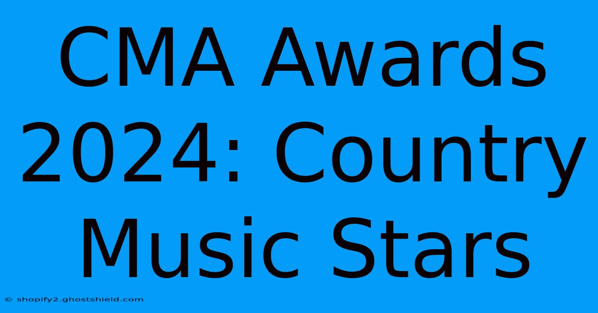 CMA Awards 2024: Country Music Stars